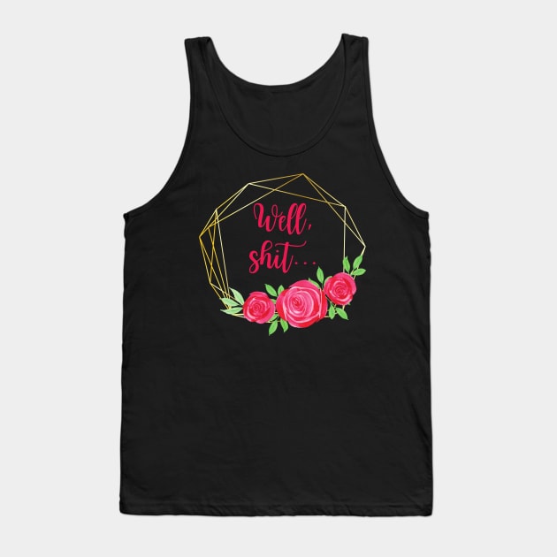 Well Shit... Tank Top by MalibuSun